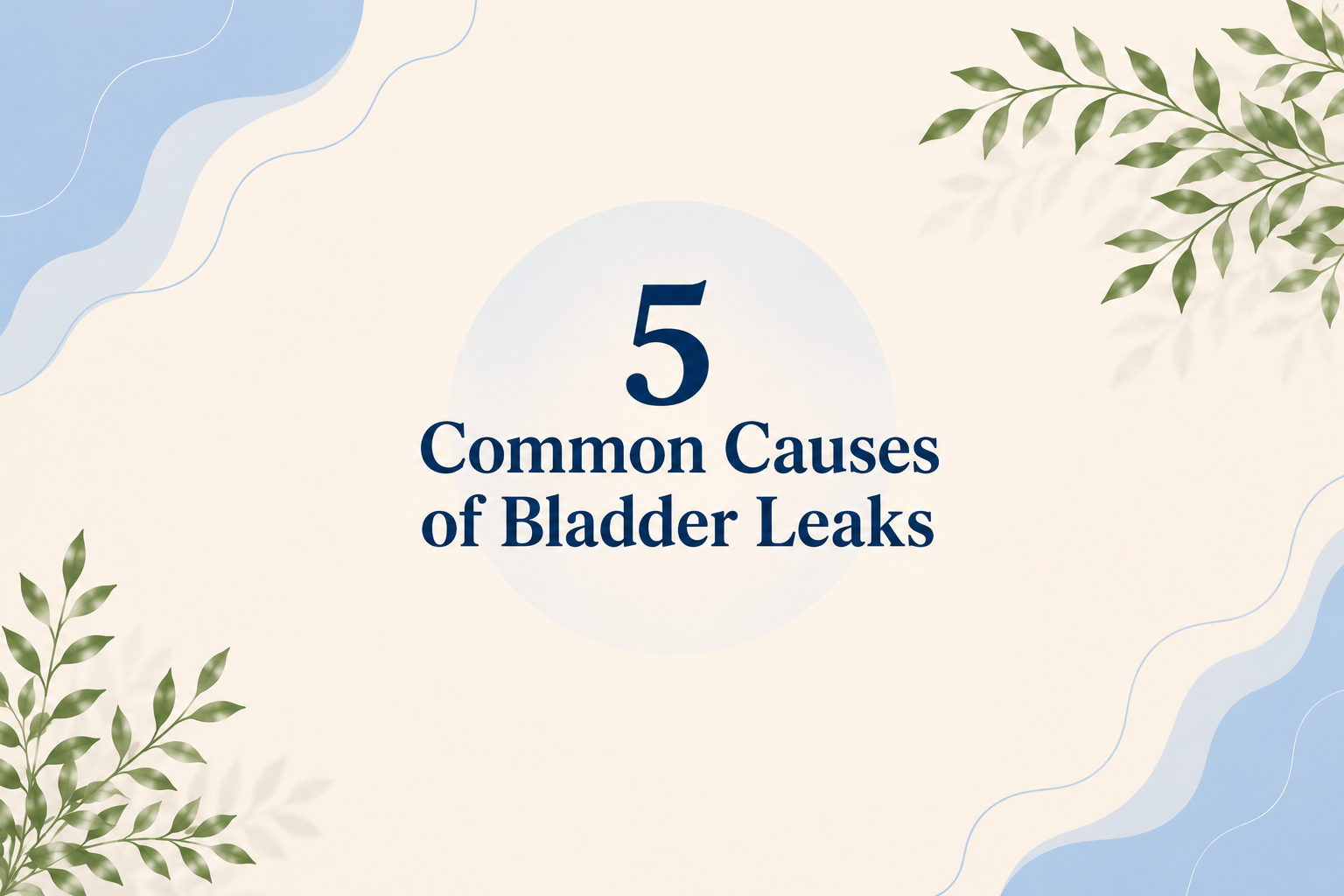 5 Common Causes of Bladder Leaks